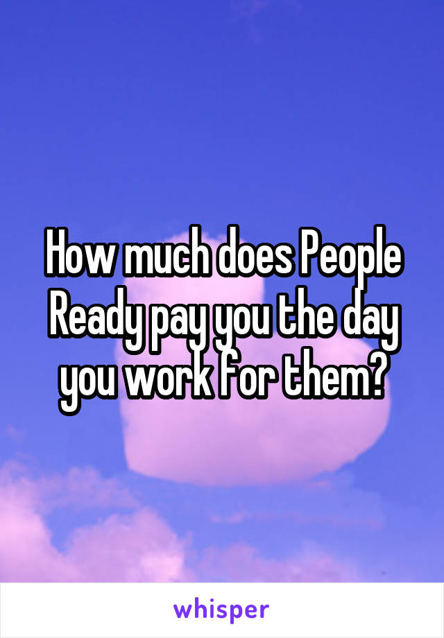 How much does People Ready pay you the day you work for them?