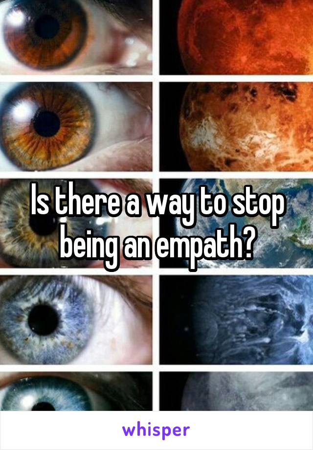 Is there a way to stop being an empath?