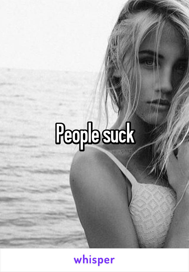 People suck