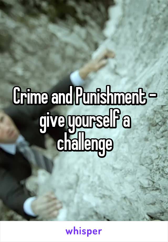 Crime and Punishment - give yourself a challenge