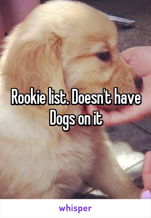 Rookie list. Doesn't have Dogs on it