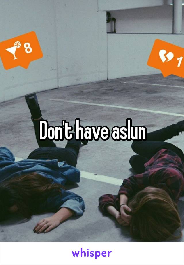Don't have aslun