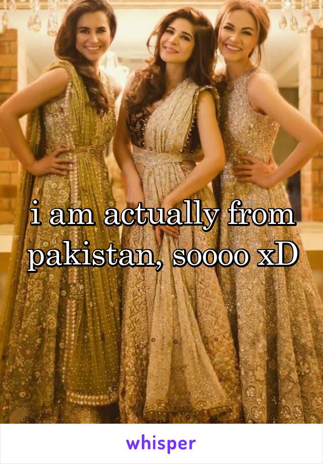 i am actually from pakistan, soooo xD