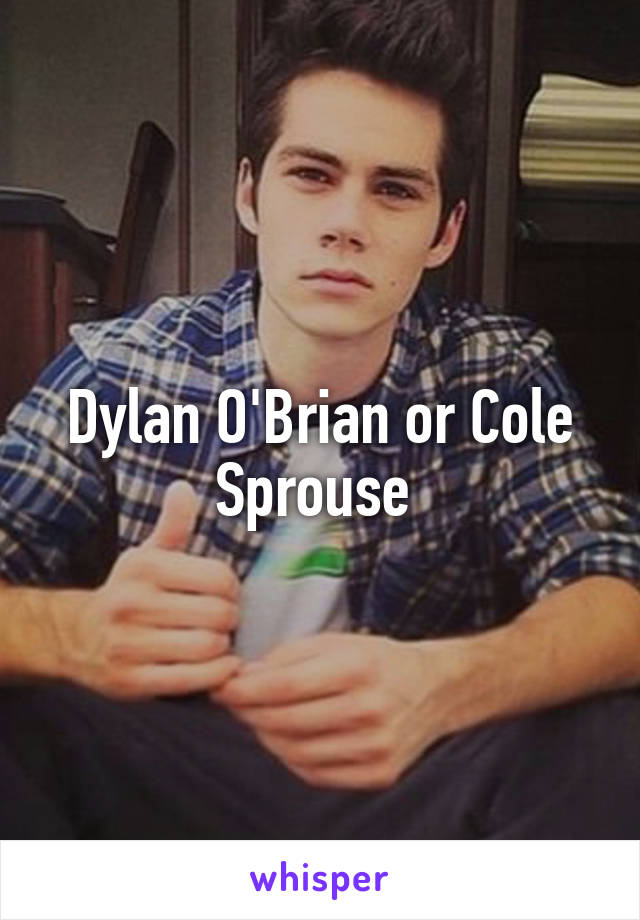 Dylan O'Brian or Cole Sprouse 