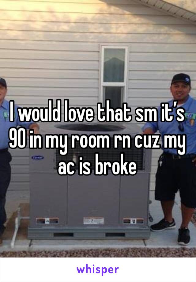 I would love that sm it’s 90 in my room rn cuz my ac is broke 