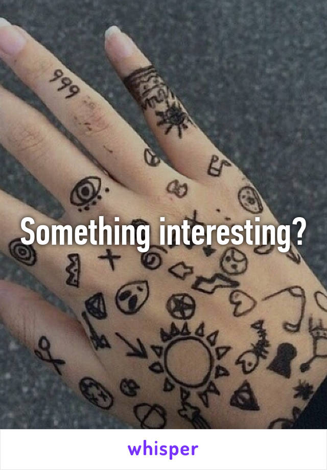 Something interesting?