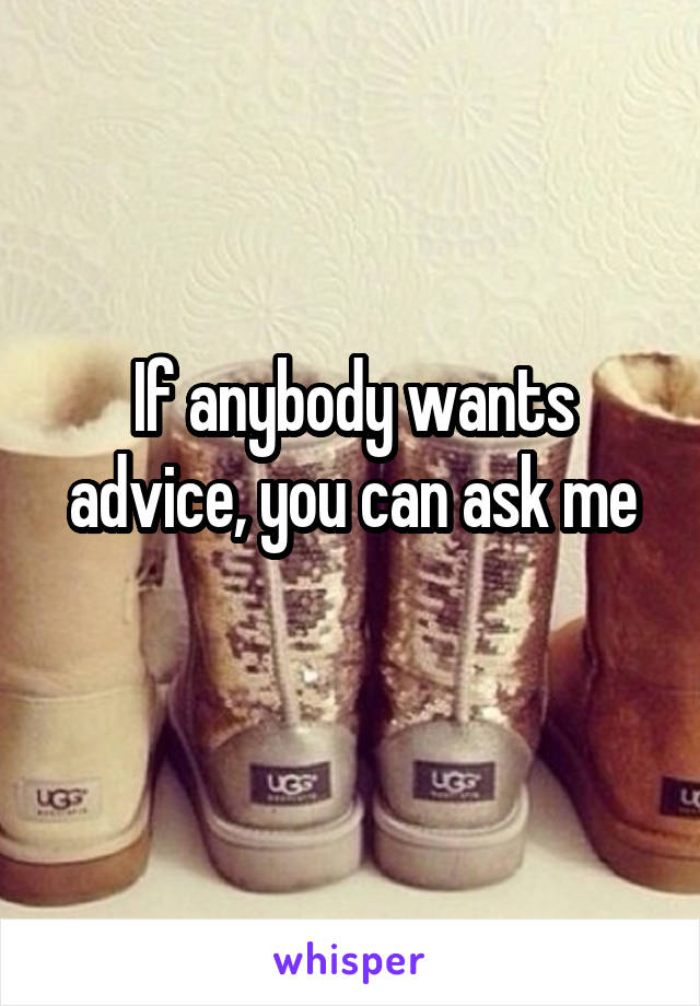 If anybody wants advice, you can ask me
