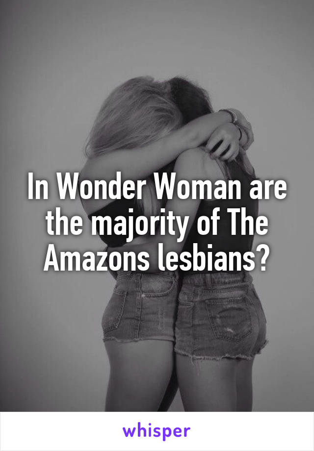 In Wonder Woman are the majority of The Amazons lesbians?