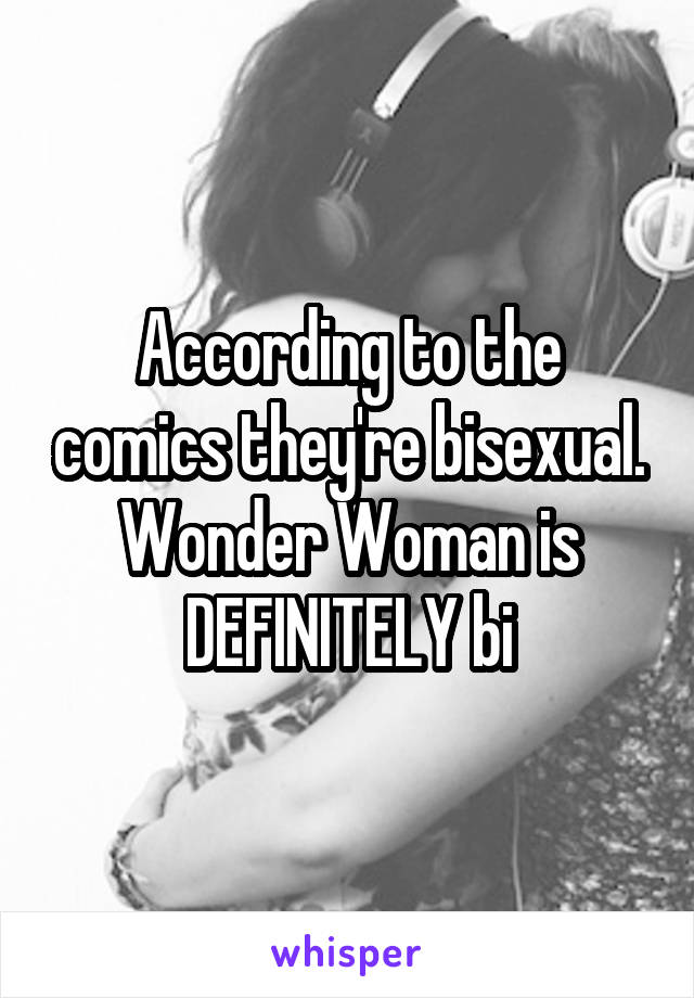 According to the comics they're bisexual. Wonder Woman is DEFINITELY bi