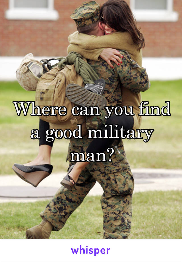 Where can you find a good military man?