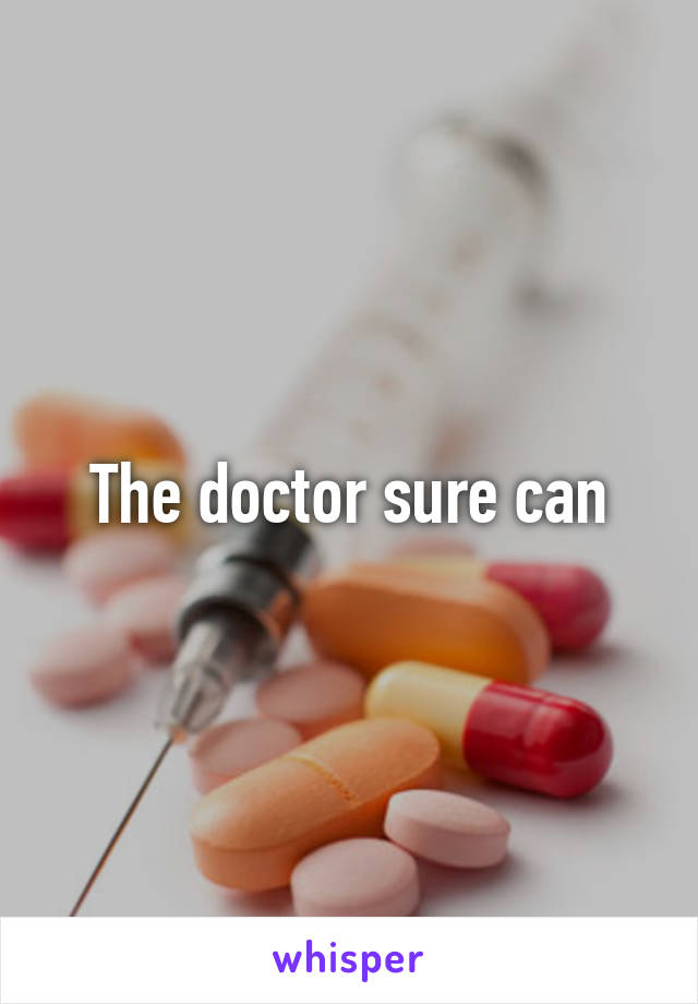 The doctor sure can