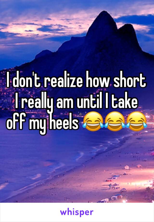 I don't realize how short I really am until I take off my heels 😂😂😂