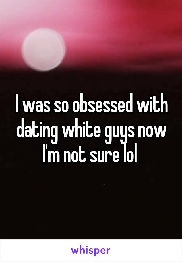 I was so obsessed with dating white guys now I'm not sure lol 