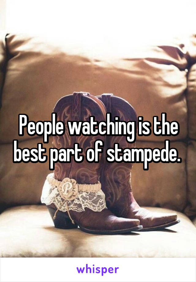 People watching is the best part of stampede. 