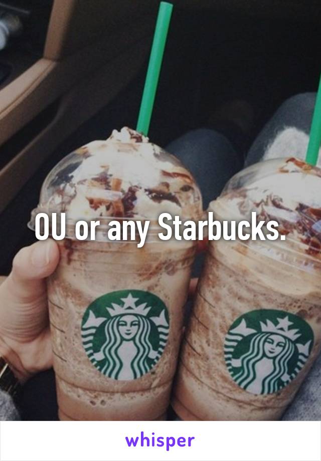 OU or any Starbucks.