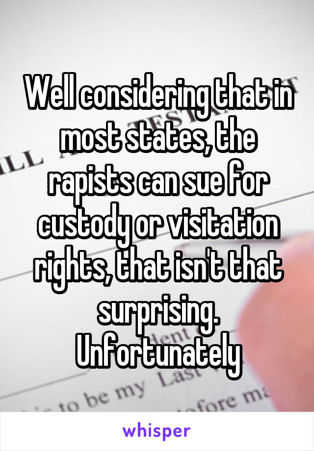 Well considering that in most states, the rapists can sue for custody or visitation rights, that isn't that surprising.
Unfortunately