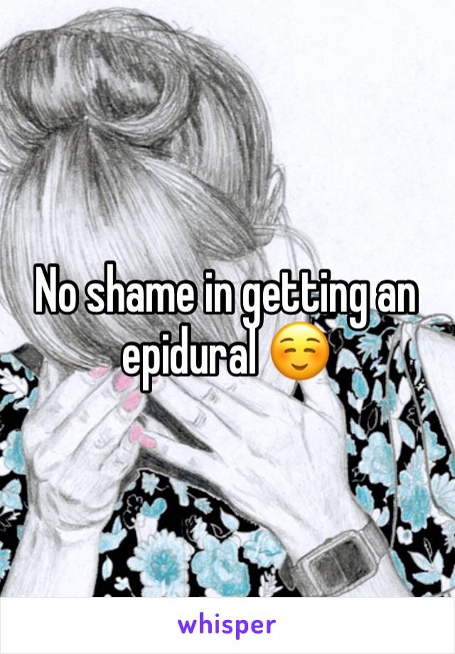 No shame in getting an epidural ☺️