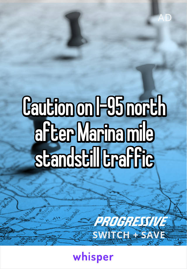 Caution on I-95 north after Marina mile standstill traffic