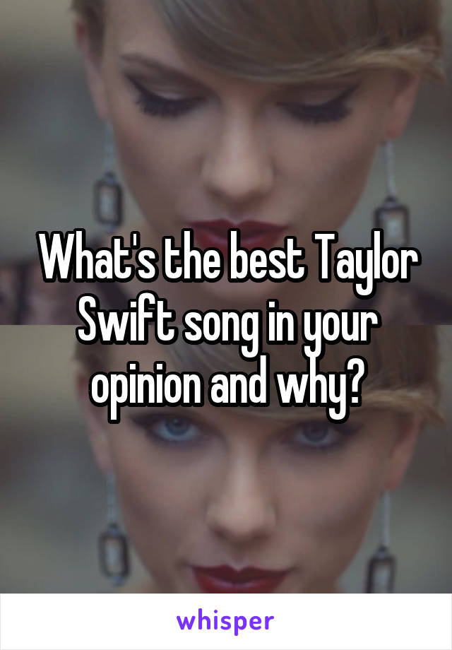 What's the best Taylor Swift song in your opinion and why?