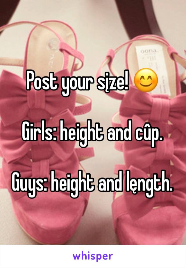 Post your sįze! 😊

Girls: height and cûp.

Guys: height and lęngth. 
