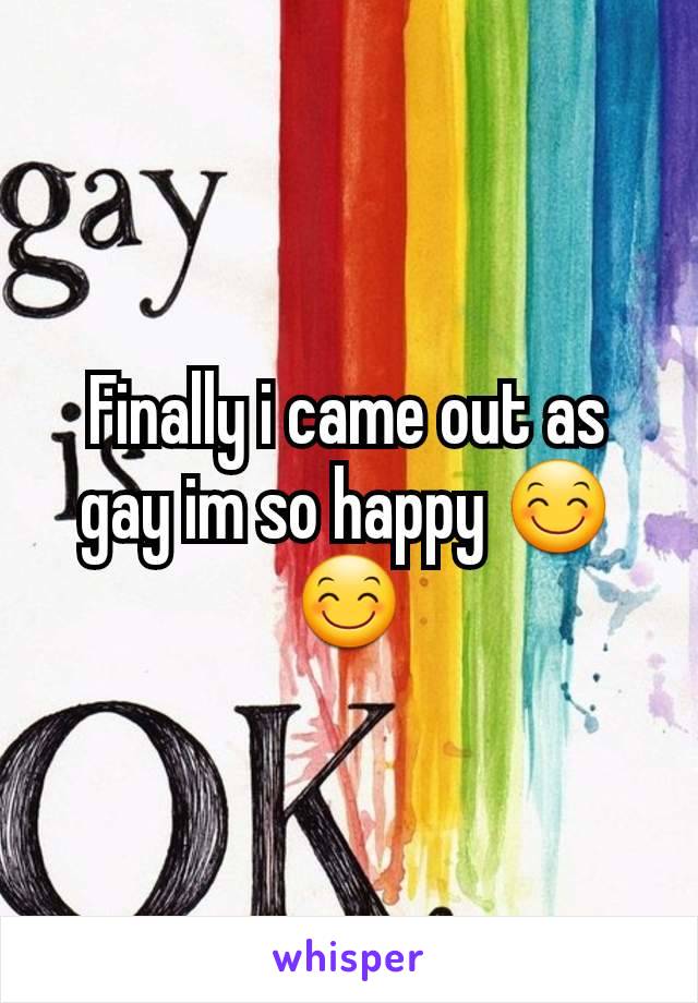 Finally i came out as gay im so happy 😊😊