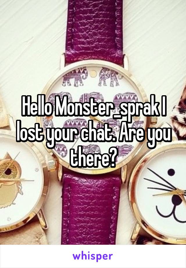 Hello Monster_sprak I lost your chat. Are you there?