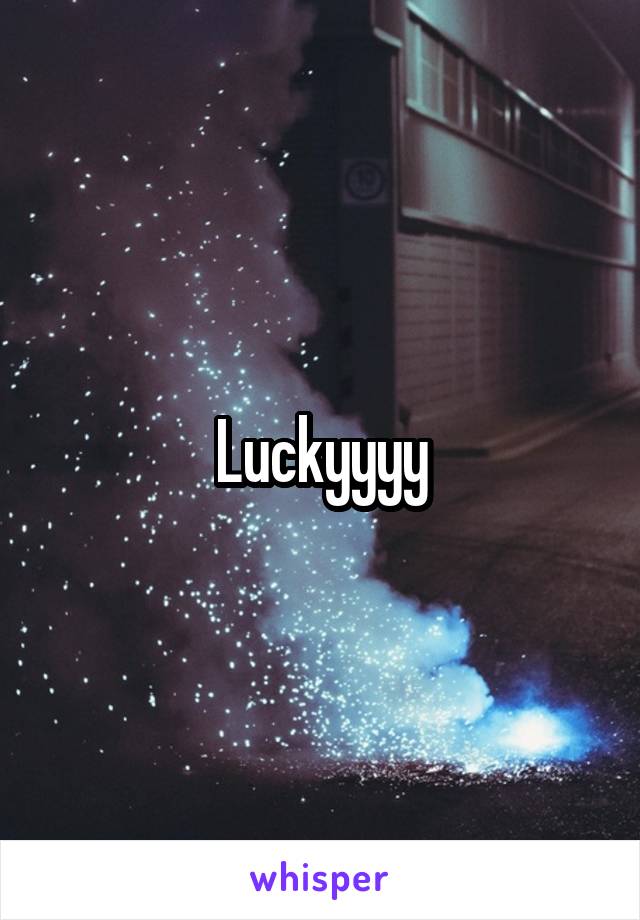 Luckyyyy