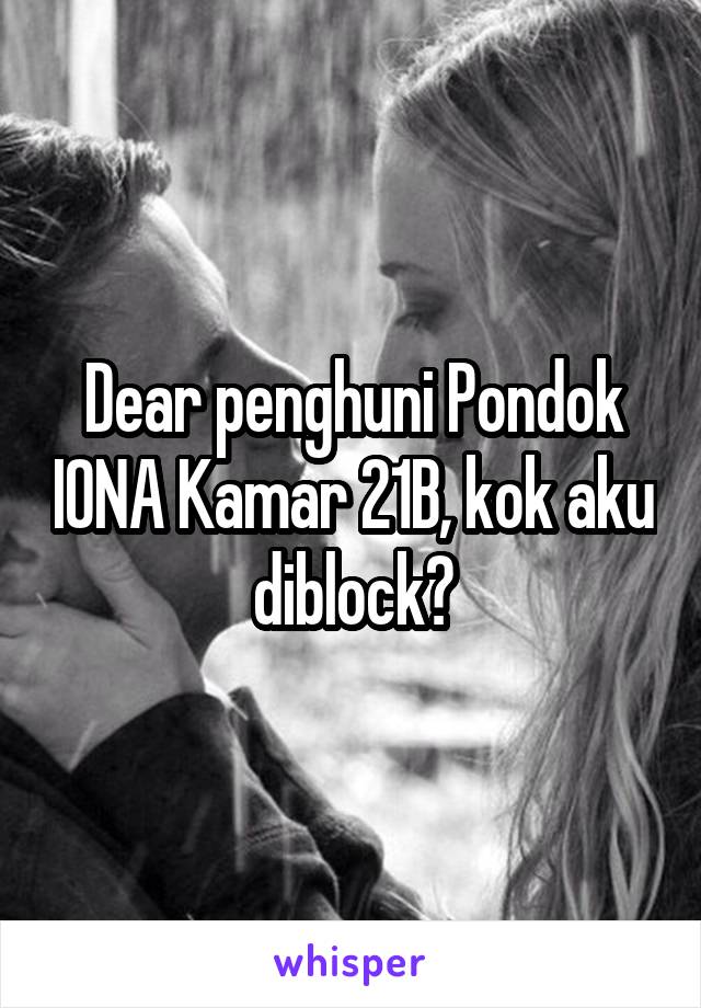 Dear penghuni Pondok IONA Kamar 21B, kok aku diblock?