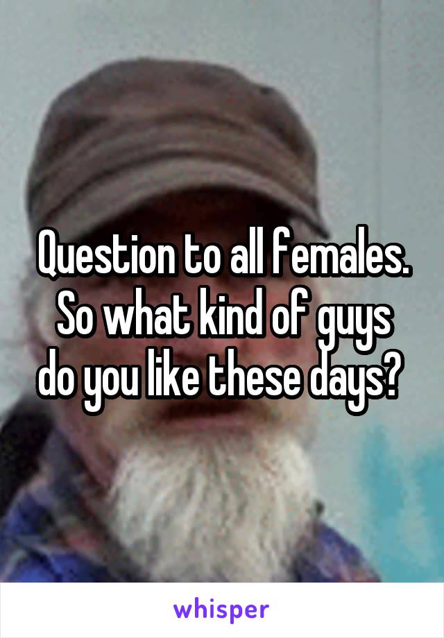 Question to all females.
So what kind of guys do you like these days? 