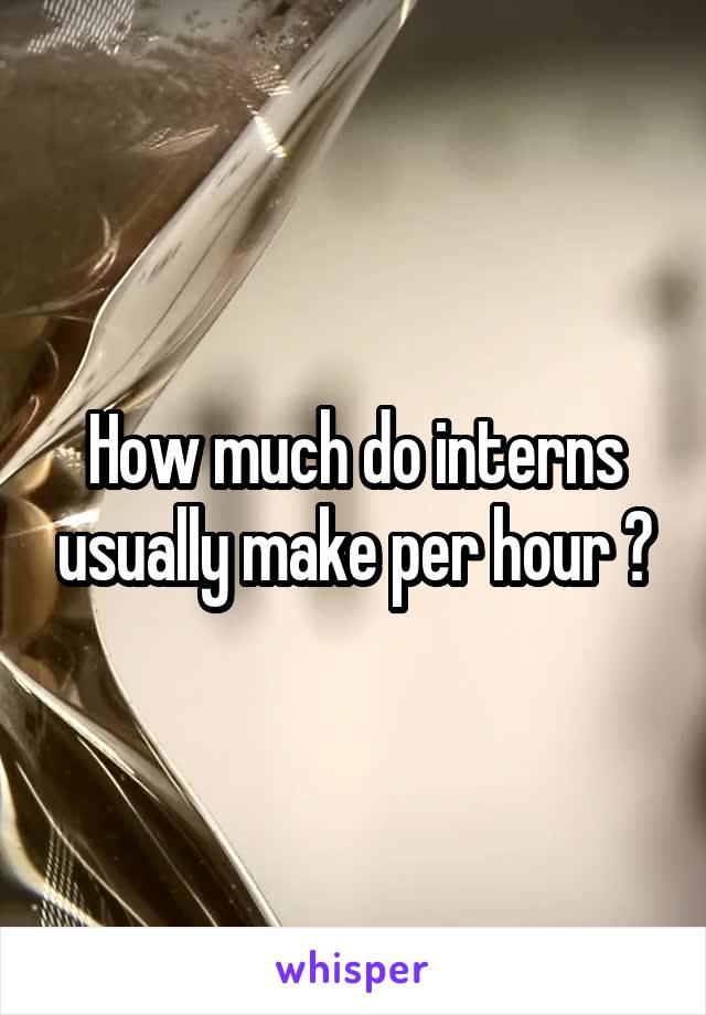 How much do interns usually make per hour ?