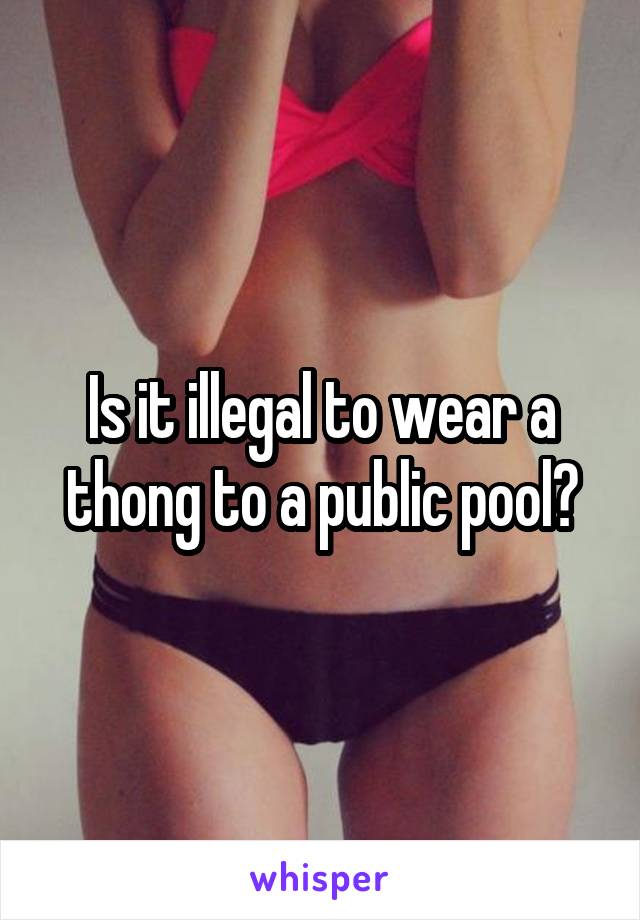Is it illegal to wear a thong to a public pool?