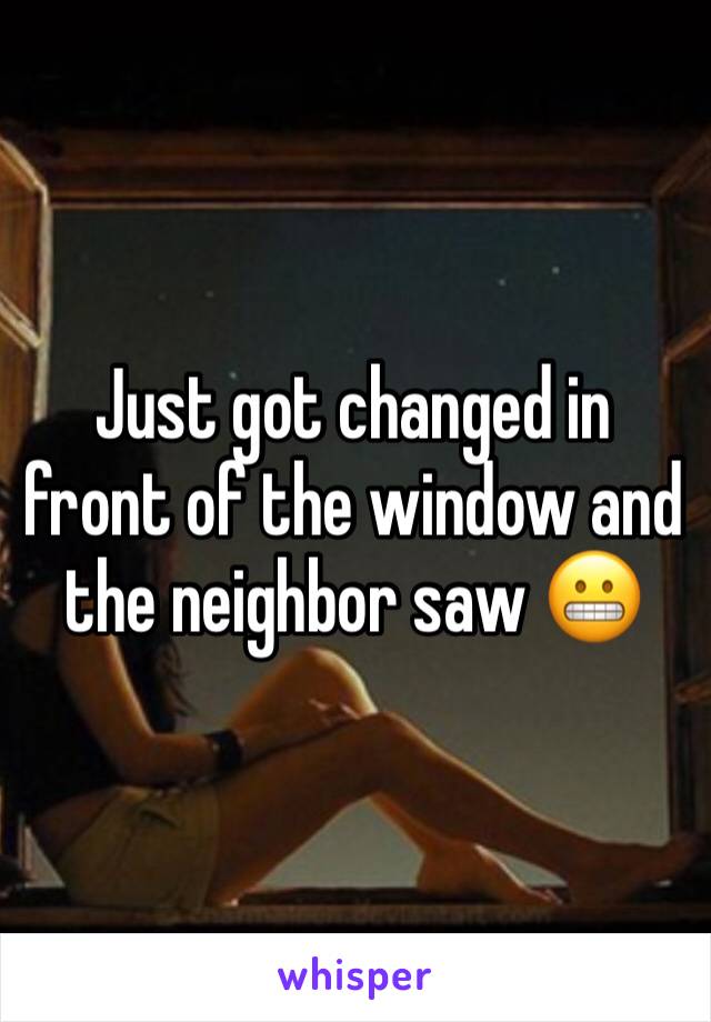 Just got changed in front of the window and the neighbor saw 😬