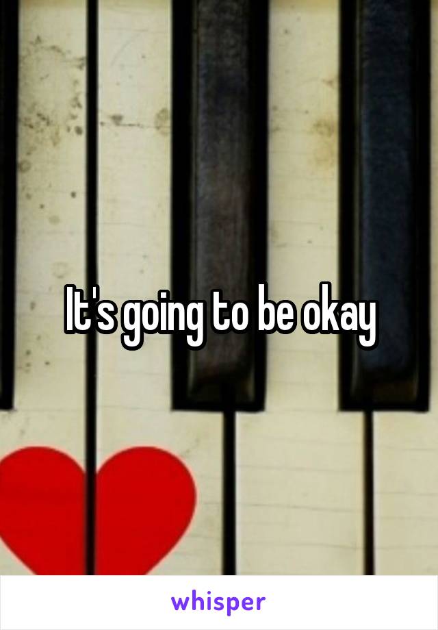 It's going to be okay
