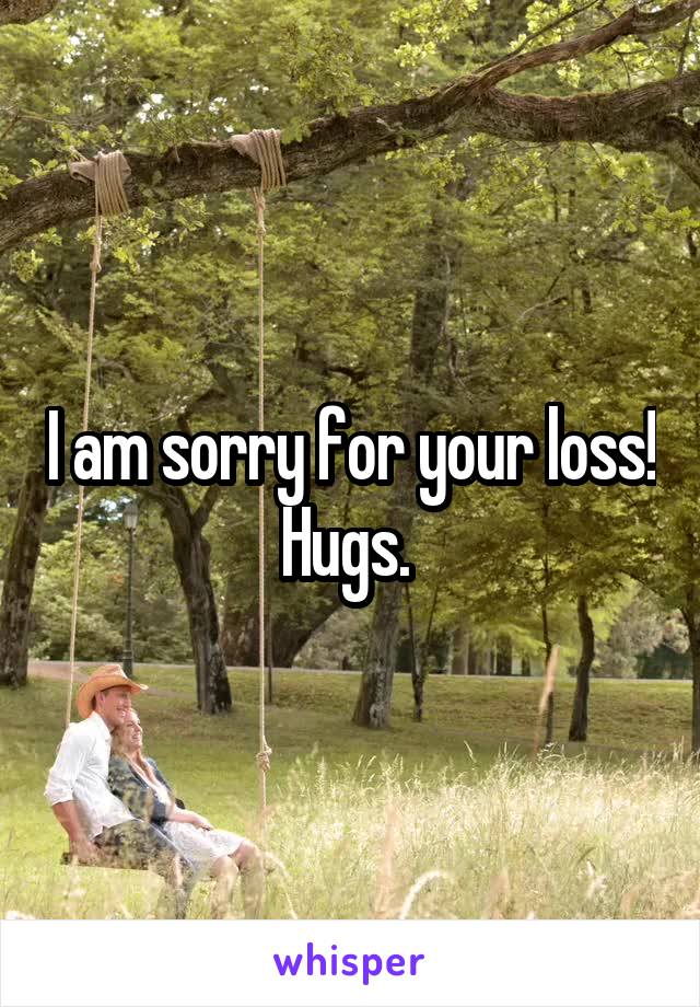 I am sorry for your loss! Hugs. 