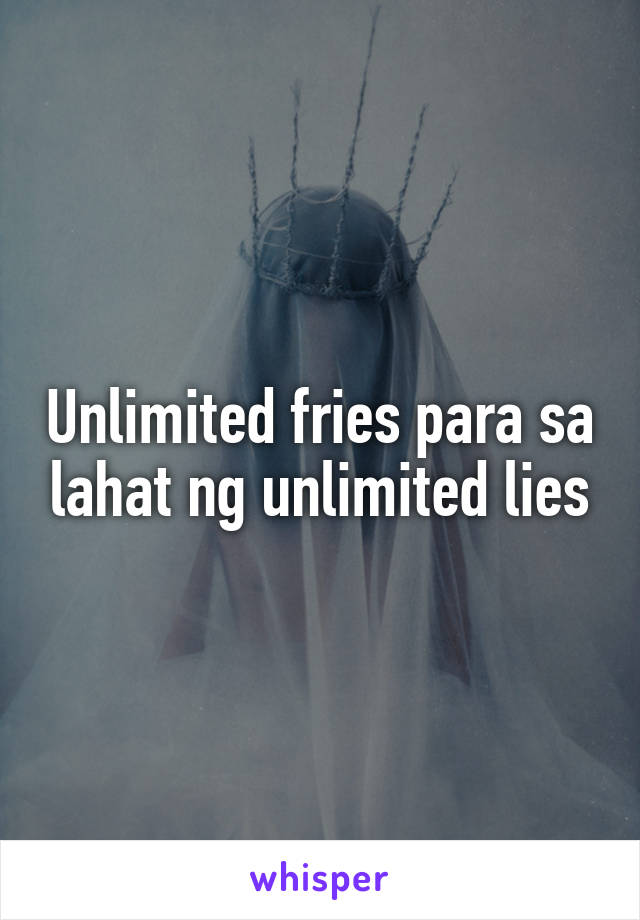 Unlimited fries para sa lahat ng unlimited lies