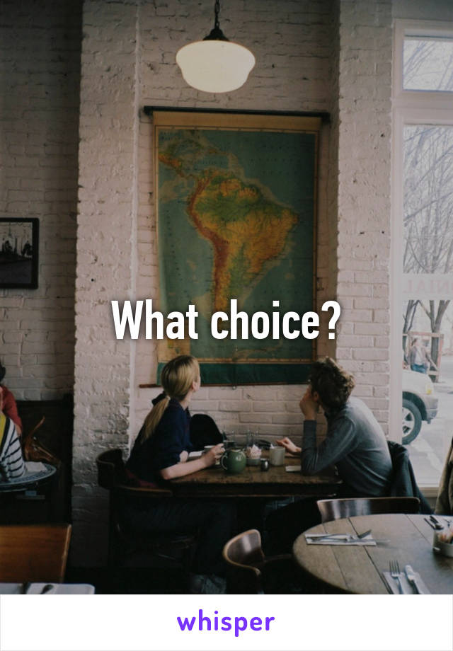 What choice?