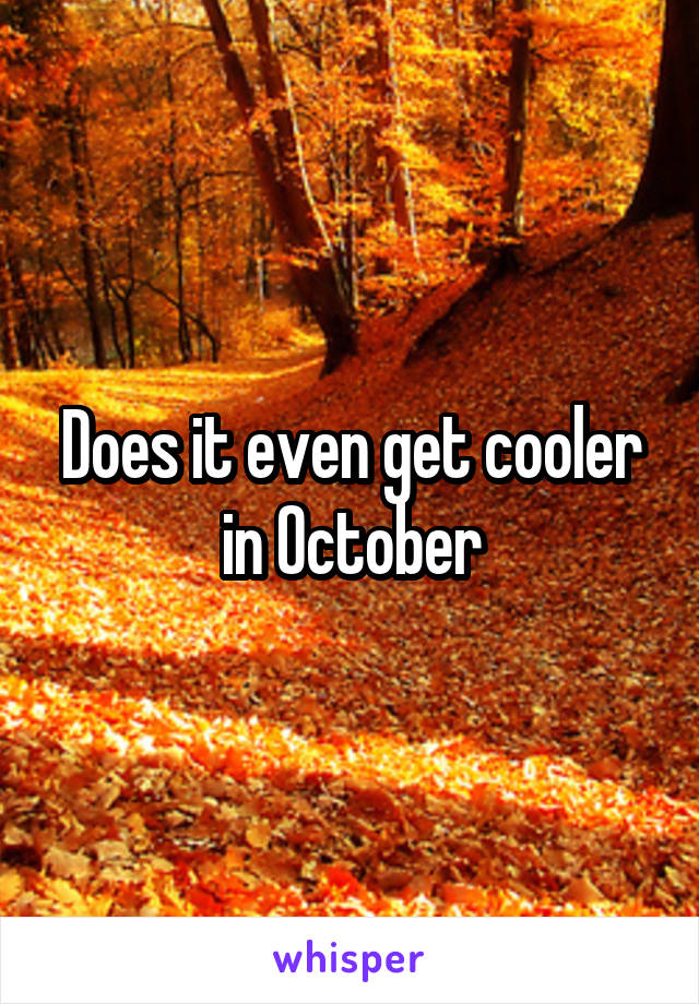Does it even get cooler in October