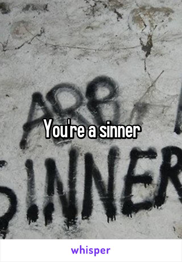 You're a sinner