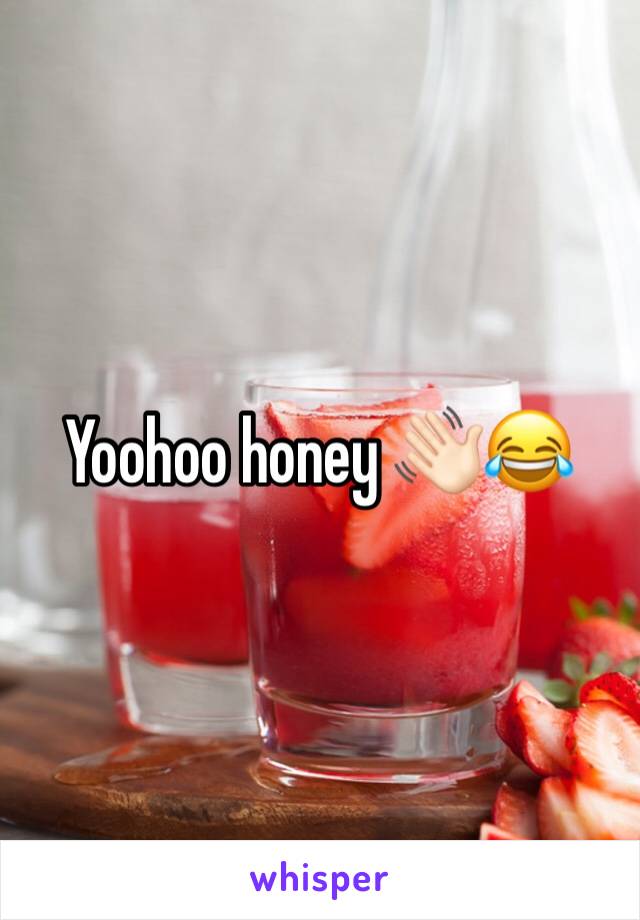 Yoohoo honey 👋🏻😂