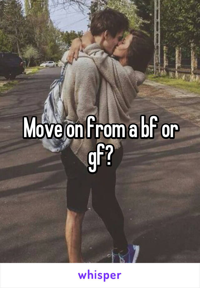 Move on from a bf or gf?