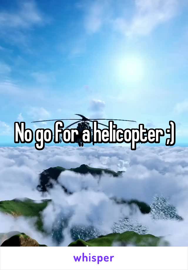 No go for a helicopter ;)