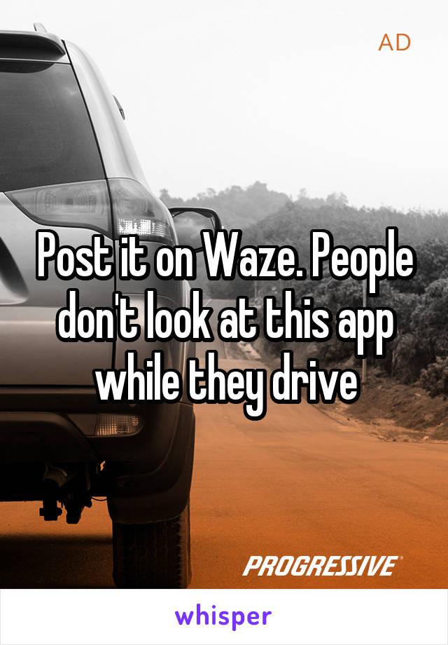 Post it on Waze. People don't look at this app while they drive