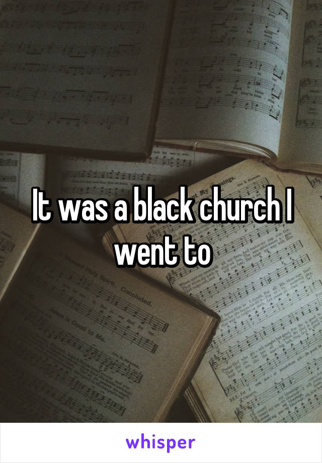 It was a black church I went to