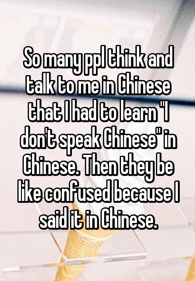 so-many-ppl-think-and-talk-to-me-in-chinese-that-i-had-to-learn-i-don