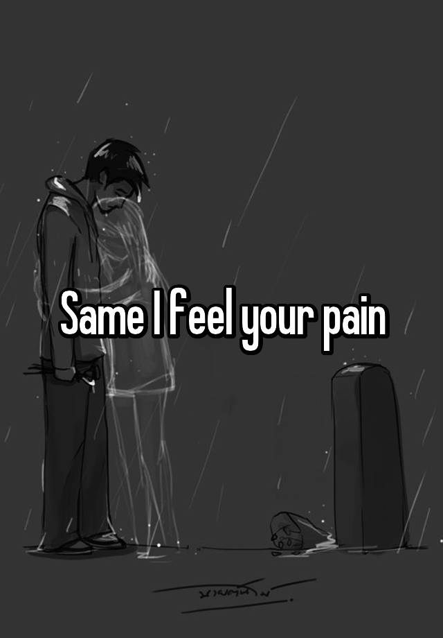 same-i-feel-your-pain