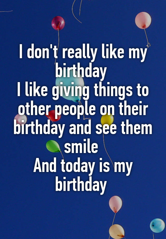 i-don-t-really-like-my-birthday-i-like-giving-things-to-other-people-on