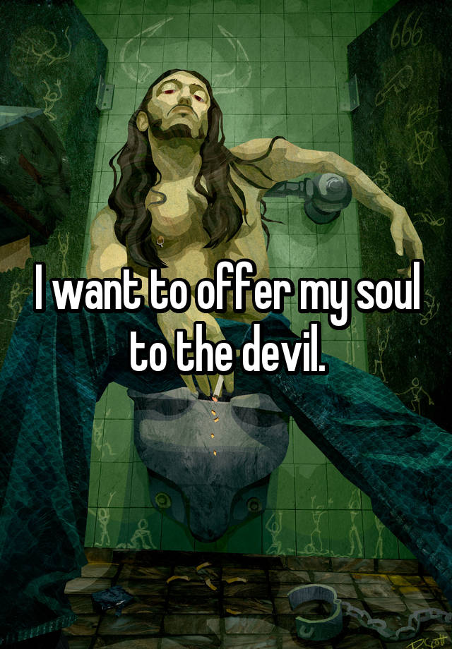 I want to offer my soul to the devil.