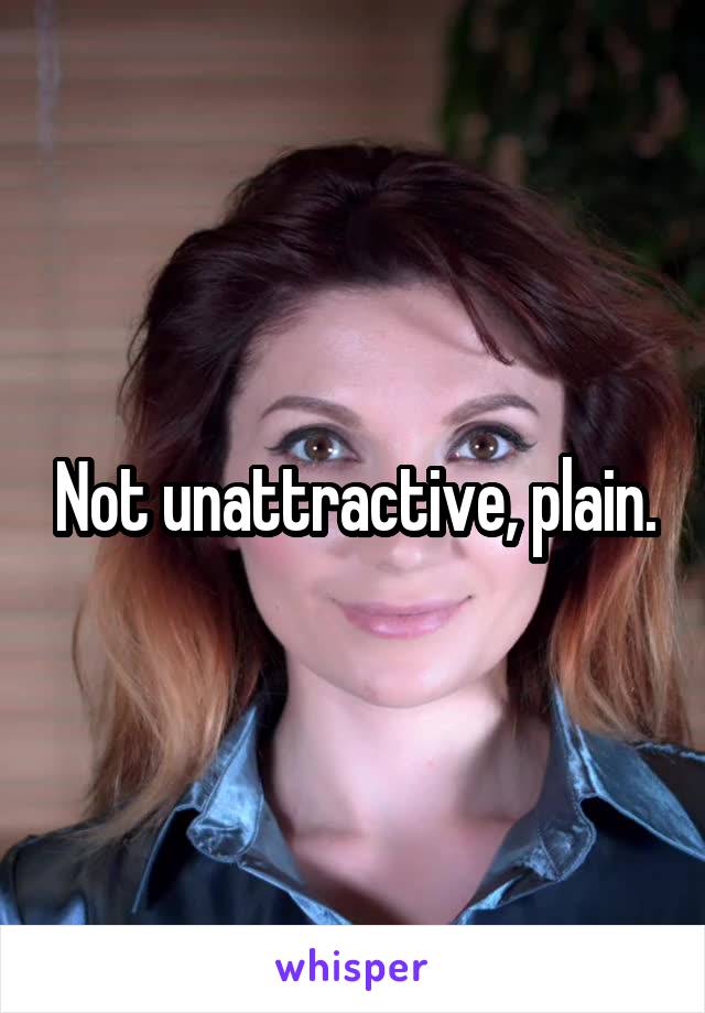 Not unattractive, plain.