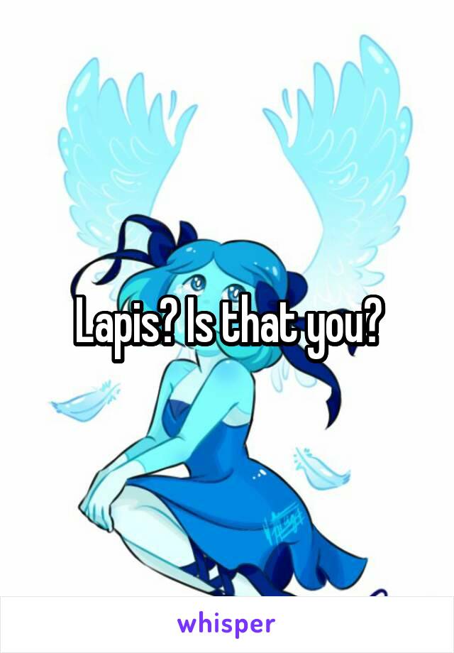 Lapis? Is that you?