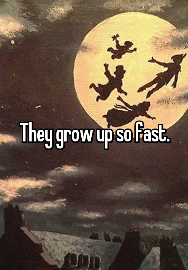 so fast grow up